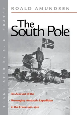 El Polo Sur: Relato de la expedición antártica noruega en el FRAM, 1910-1912 - The South Pole: An Account of the Norwegian Antarctic Expedition in the FRAM, 1910-1912