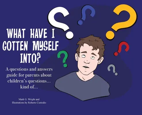 ¿En qué me he metido? Una guía de preguntas y respuestas para padres - sobre las preguntas de los niños... más o menos... - What Have I Gotten Myself Into?: A questions and answers guide for parents - about children's questions... kind of...
