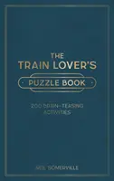 El libro de los rompecabezas de los amantes de los trenes - 200 actividades para ejercitar la mente, desde crucigramas hasta pruebas de ingenio - Train Lover's Puzzle Book - 200 Brain-Teasing Activities, from Crosswords to Quizzes