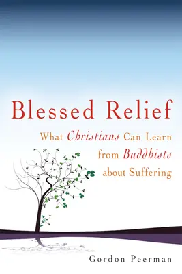 Bendito alivio: Lo que los cristianos pueden aprender de los budistas sobre el sufrimiento - Blessed Relief: What Christians Can Learn from Buddhists about Suffering