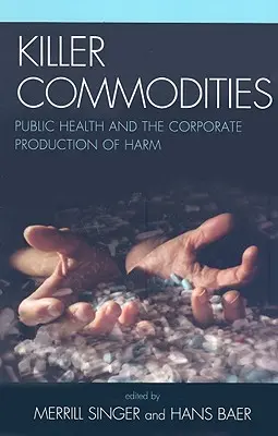 Productos básicos asesinos: La salud pública y la producción empresarial de daños - Killer Commodities: Public Health and the Corporate Production of Harm