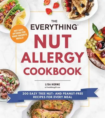 The Everything Nut Allergy Cookbook: 200 recetas fáciles sin frutos secos ni cacahuetes para todas las comidas - The Everything Nut Allergy Cookbook: 200 Easy Tree Nut- And Peanut-Free Recipes for Every Meal