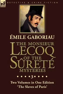 El señor Lecoq de los misterios de Sret: Tomo 3- Dos volúmenes en una sola edición «Los esclavos de París - The Monsieur Lecoq of the Sret Mysteries: Volume 3- Two Volumes in One Edition 'The Slaves of Paris'
