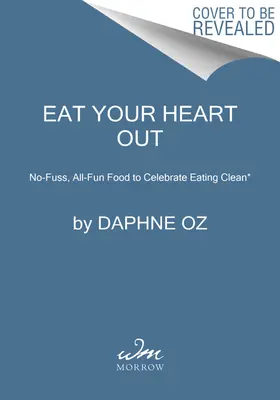 Cómete lo que quieras: Comida divertida y sin complicaciones para celebrar una alimentación limpia - Eat Your Heart Out: All-Fun, No-Fuss Food to Celebrate Eating Clean