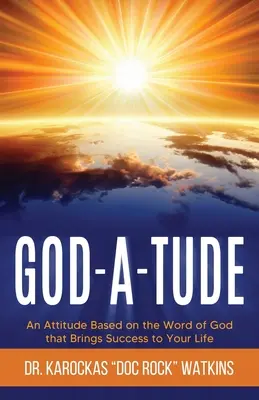 La actitud de Dios: Una actitud basada en la Palabra de Dios que trae éxito a tu vida - God-A-Tude: An Attitude Based on the Word of God that Brings Success to Your Life