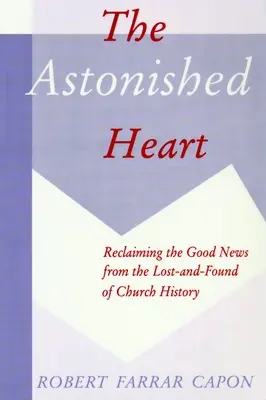 El corazón asombrado: Recuperar la Buena Nueva de los perdidos de la historia de la Iglesia - The Astonished Heart: Reclaiming the Good News from the Lost-And-Found of Church History
