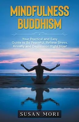 Budismo Mindfulness: Su Guía Práctica y Fácil para Estar en Paz, Aliviar el Estrés, la Ansiedad y la Depresión ¡Ahora Mismo! - Mindfulness Buddhism: Your Practical and Easy Guide to Be Peaceful, Relieve Stress, Anxiety and Depression Right Now!