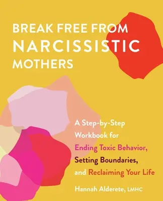 Libérese de las madres narcisistas: Un libro de trabajo paso a paso para poner fin a la conducta tóxica, el establecimiento de límites, y recuperar su vida - Break Free from Narcissistic Mothers: A Step-By-Step Workbook for Ending Toxic Behavior, Setting Boundaries, and Reclaiming Your Life