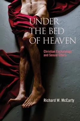 Bajo el lecho del cielo: Escatología cristiana y ética sexual - Under the Bed of Heaven: Christian Eschatology and Sexual Ethics