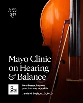 Clínica Mayo sobre Audición y Equilibrio, 3ª Edición: Oiga mejor, mejore su equilibrio, disfrute de la vida - Mayo Clinic on Hearing and Balance, 3rd Edition: Hear Better, Improve Your Balance, Enjoy Life