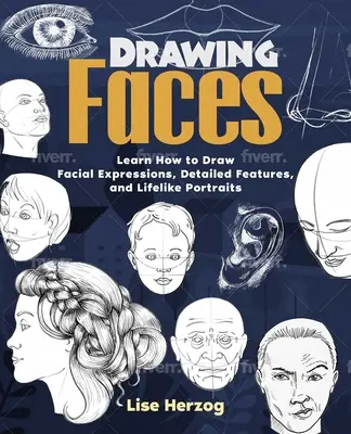 Dibujar caras: Aprende a dibujar expresiones faciales, rasgos detallados y retratos realistas - Drawing Faces: Learn How to Draw Facial Expressions, Detailed Features, and Lifelike Portraits