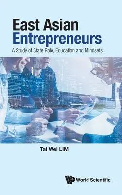 Empresarios de Asia Oriental: Un estudio sobre el papel del Estado, la educación y las mentalidades - East Asian Entrepreneurs: A Study of State Role, Education and Mindsets