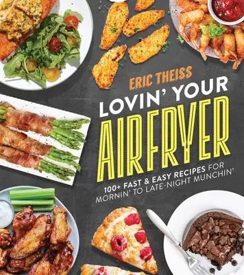 Lovin' Your Air Fryer: Más de 100 recetas rápidas y fáciles para picar desde por la mañana hasta tarde por la noche - Lovin' Your Air Fryer: 100+ Fast & Easy Recipes for Mornin' to Late-Night Munchin'