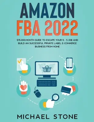 Amazon FBA 2022 $15,000/Month Guide To Escape Your 9 - 5 Job And Build An Successful Private Label E-Commerce Business From Home (en inglés) - Amazon FBA 2022 $15,000/Month Guide To Escape Your 9 - 5 Job And Build An Successful Private Label E-Commerce Business From Home