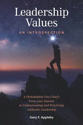 Valores de liderazgo: Una introspección: El viaje de cuarenta años de un jefe de bomberos de Filadelfia hacia la comprensión y la práctica del liderazgo auténtico - Leadership Values: An Introspection: A Philadelphia Fire Chief's Forty-Year Journey to Understanding and Practicing Authentic Leadership