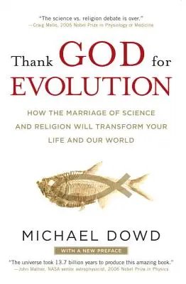 Gracias a Dios por la evolución: Cómo el matrimonio entre ciencia y religión transformará tu vida y nuestro mundo - Thank God for Evolution: How the Marriage of Science and Religion Will Transform Your Life and Our World