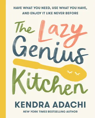 La cocina del genio perezoso: Tenga lo que necesita, use lo que tiene y disfrútelo como nunca antes - The Lazy Genius Kitchen: Have What You Need, Use What You Have, and Enjoy It Like Never Before