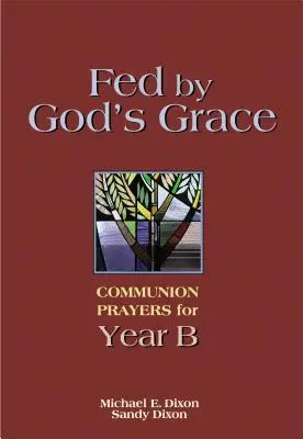 Alimentados por la Gracia de Dios Año B: Oraciones de Comunión para el Año B - Fed by God's Grace Year B: Communion Prayers for Year B