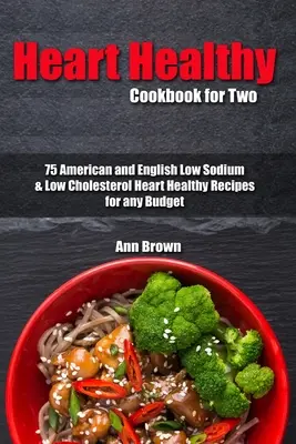 Libro de cocina cardiosaludable para dos: 75 recetas americanas e inglesas bajas en sodio y colesterol y cardiosaludables para todos los bolsillos - Heart Healthy Cookbook for Two: 75 American and English Low Sodium & Low Cholesterol Heart Healthy Recipes for any Budget