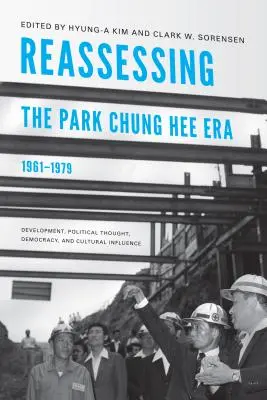 Reevaluación de la era Park Chung Hee, 1961-1979: Desarrollo, pensamiento político, democracia e influencia cultural - Reassessing the Park Chung Hee Era, 1961-1979: Development, Political Thought, Democracy, and Cultural Influence