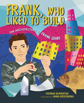 Frank, al que le gustaba construir: La arquitectura de Frank Gehry - Frank, Who Liked to Build: The Architecture of Frank Gehry