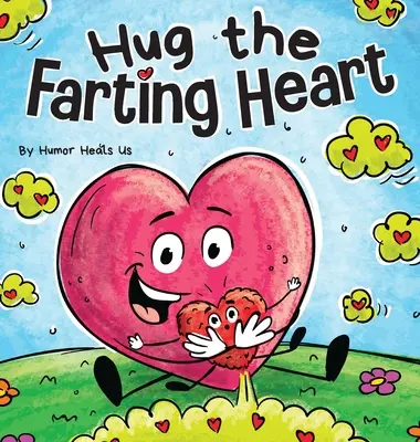 Abraza el corazón pedorro: Historia de un corazón que se tira pedos - Hug the Farting Heart: A Story About a Heart That Farts