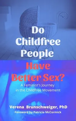 ¿Tienen mejor sexo las personas sin hijos? El viaje de una feminista en el movimiento childfree - Do Childfree People Have Better Sex?: A Feminist's Journey in the Childfree Movement