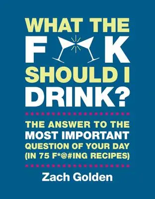 ¿Qué c*@# debo beber? Las respuestas a la pregunta diaria más importante de la vida (en 75 F*@#ing Recetas) - What the F*@# Should I Drink?: The Answers to Life's Most Important Question of Your Day (in 75 F*@#ing Recipes)