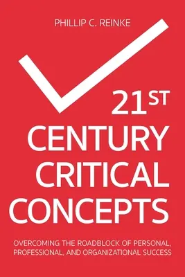 Conceptos Críticos del Siglo XXI: Cómo superar los obstáculos del éxito personal, profesional y organizativo - 21st Century Critical Concepts: Overcoming the Roadblock of Personal, Professional, and Organizational Success