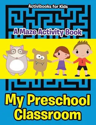 Mi Aula Preescolar - Un Laberinto Libro de Actividades - My Preschool Classroom - A Maze Activity Book