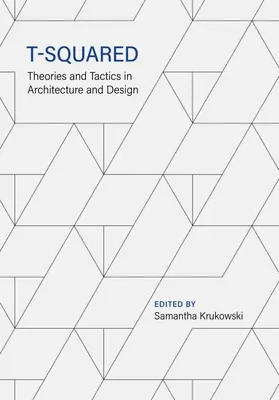 T al cuadrado: Teorías y tácticas en arquitectura y diseño - T-Squared: Theories and Tactics in Architecture and Design