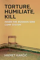 Torturar, humillar, matar: Dentro del sistema de campos serbobosnios - Torture, Humiliate, Kill: Inside the Bosnian Serb Camp System