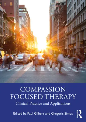 Terapia Centrada en la Compasión: Práctica clínica y aplicaciones - Compassion Focused Therapy: Clinical Practice and Applications