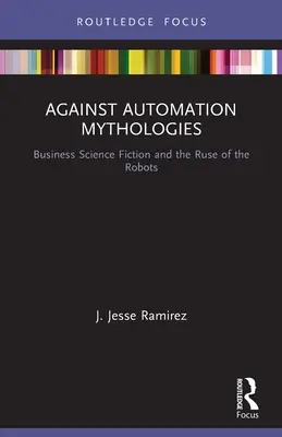 Contra las mitologías de la automatización: La ciencia ficción empresarial y la artimaña de los robots - Against Automation Mythologies: Business Science Fiction and the Ruse of the Robots