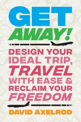 Escápate: Diseña tu viaje ideal, viaja con facilidad y recupera tu libertad - Get Away!: Design Your Ideal Trip, Travel with Ease, and Reclaim Your Freedom