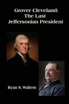 Grover Cleveland: El último presidente jeffersoniano - Grover Cleveland: The Last Jeffersonian President