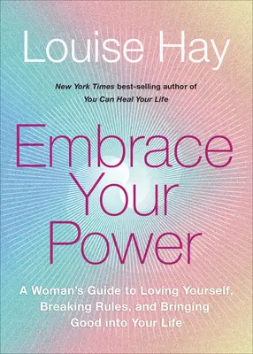 Abraza tu poder: Una guía femenina para amarte a ti misma, romper las reglas y traer el bien a tu vida. - Embrace Your Power: A Womans Guide to Loving Yourself, Breaking Rules, and Bringing Good Into Your L Ife