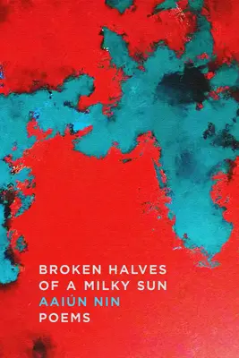 Mitades rotas de un sol lechoso: Poemas - Broken Halves of a Milky Sun: Poems