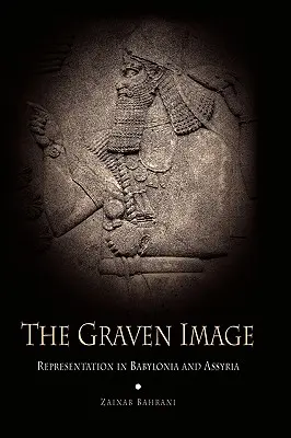 La imagen esculpida: La representación en Babilonia y Asiria - The Graven Image: Representation in Babylonia and Assyria