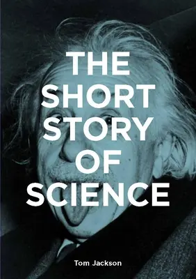 La breve historia de la ciencia: Guía de bolsillo de historias, experimentos, teorías, instrumentos y métodos clave - The Short Story of Science: A Pocket Guide to Key Histories, Experiments, Theories, Instruments and Methods