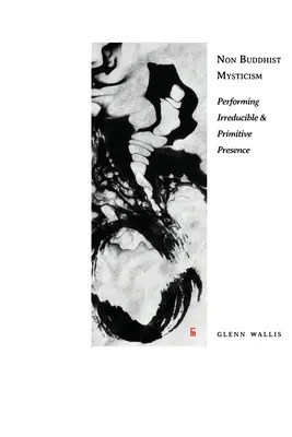 Misticismo no budista: Interpretar la presencia irreductible y primitiva - Non Buddhist Mysticism: Performing Irreducible and Primitive Presence