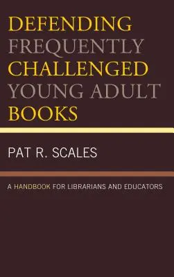 La defensa de los libros para jóvenes adultos que se cuestionan con frecuencia: Manual para bibliotecarios y educadores - Defending Frequently Challenged Young Adult Books: A Handbook for Librarians and Educators