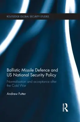 La defensa contra misiles balísticos y la política de seguridad nacional de Estados Unidos: Normalización y aceptación tras la Guerra Fría - Ballistic Missile Defence and US National Security Policy: Normalisation and Acceptance after the Cold War