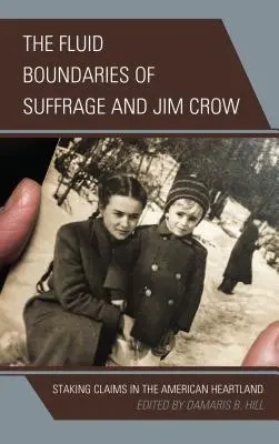 The Fluid Boundaries of Suffrage and Jim Crow: Reclamaciones en el corazón de Estados Unidos - The Fluid Boundaries of Suffrage and Jim Crow: Staking Claims in the American Heartland