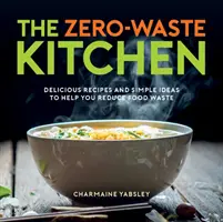 Cocina Cero Residuos - Recetas Deliciosas e Ideas Sencillas para Ayudarle a Reducir el Desperdicio de Alimentos - Zero-Waste Kitchen - Delicious Recipes and Simple Ideas to Help You Reduce Food Waste