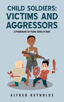 Niños Soldados: Víctimas y agresores: Un problema para la seguridad pública en Haití - Child Soldiers: Victims and Aggressors: A Problematic for Public Safety in Haiti