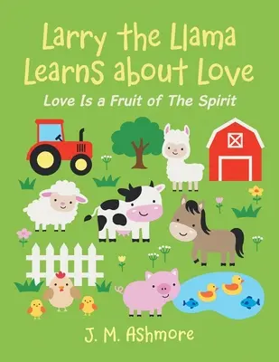 Larry la Llama Aprende sobre el Amor: El Amor es un Fruto del Espíritu - Larry the Llama Learns About Love: Love Is a Fruit of the Spirit