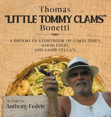 Thomas Little Tommy Clams Bonetti: A Brooklyn Storybook of Good Times, Good Food, and Good Fellas (Un libro de Brooklyn sobre buenos tiempos, buena comida y buenos amigos) - Thomas Little Tommy Clams Bonetti: A Brooklyn Storybook of Good Times, Good Food, and Good Fellas