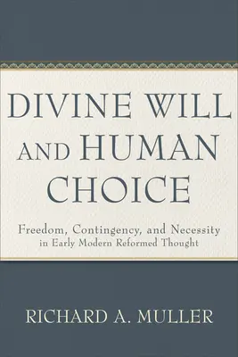 Voluntad divina y elección humana: Freedom, Contingency, and Necessity in Early Modern Reformed Thought (Libertad, contingencia y necesidad en el pensamiento reformado de la Edad Moderna) - Divine Will and Human Choice: Freedom, Contingency, and Necessity in Early Modern Reformed Thought