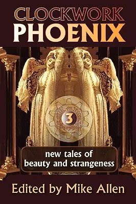 Clockwork Phoenix 3: Nuevos cuentos de belleza y extrañeza - Clockwork Phoenix 3: New Tales of Beauty and Strangeness